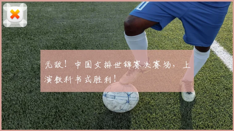 无敌！中国女排世锦赛决赛场，上演教科书式胜利！