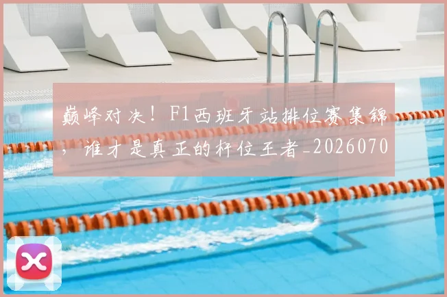 巅峰对决！F1西班牙站排位赛集锦，谁才是真正的杆位王者_20260707145911